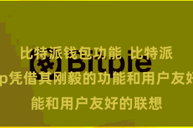 比特派钱包功能 比特派官网App凭借其刚毅的功能和用户友好的联想