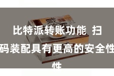 比特派转账功能  扫码装配具有更高的安全性