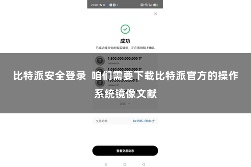 比特派安全登录  咱们需要下载比特派官方的操作系统镜像文献