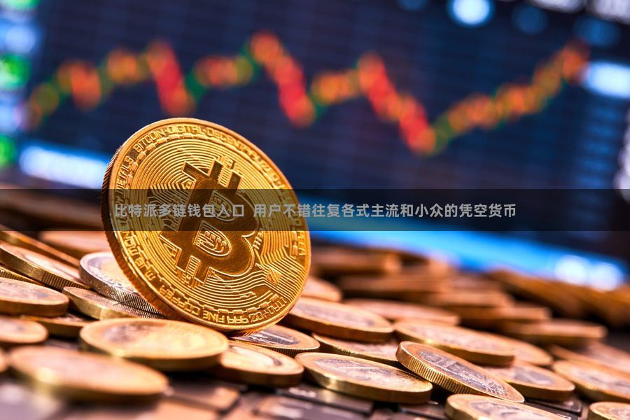比特派多链钱包入口  用户不错往复各式主流和小众的凭空货币