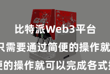比特派Web3平台  用户只需要通过简便的操作就可以完成各式操作