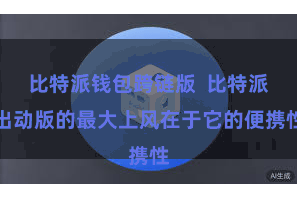 比特派钱包跨链版  比特派出动版的最大上风在于它的便携性