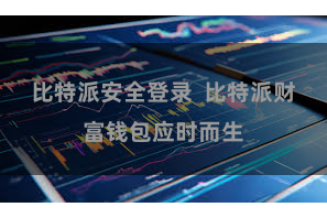 比特派安全登录  比特派财富钱包应时而生