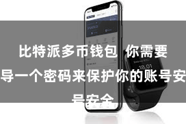 比特派多币钱包  你需要开导一个密码来保护你的账号安全